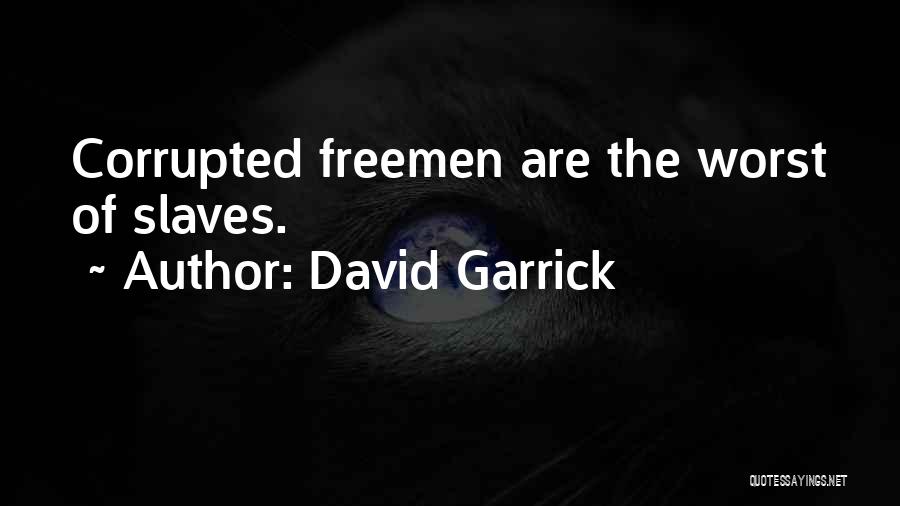 David Garrick Quotes: Corrupted Freemen Are The Worst Of Slaves.