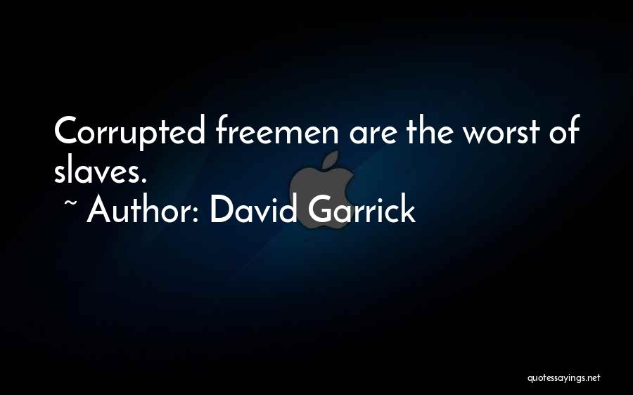 David Garrick Quotes: Corrupted Freemen Are The Worst Of Slaves.