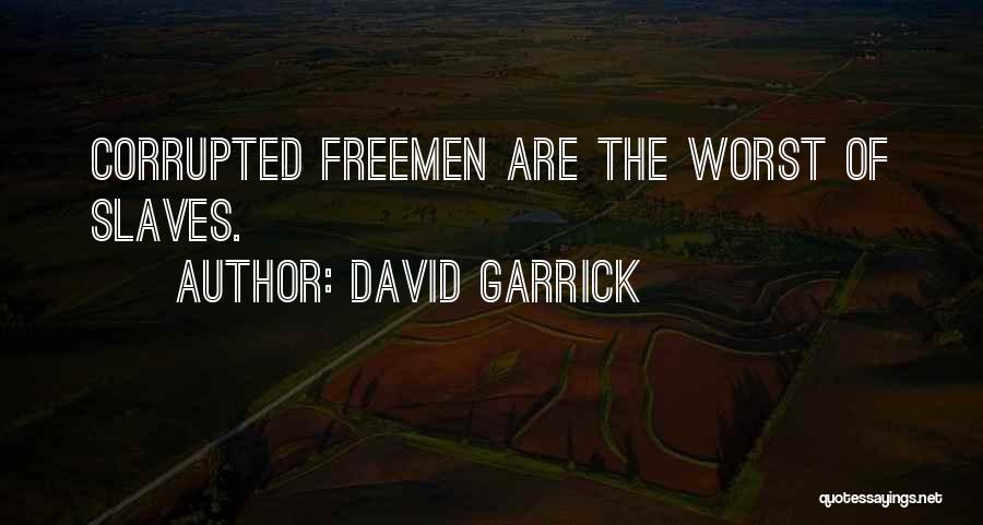 David Garrick Quotes: Corrupted Freemen Are The Worst Of Slaves.
