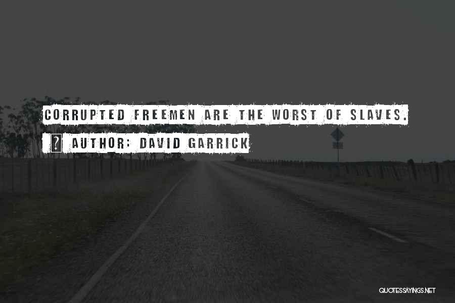 David Garrick Quotes: Corrupted Freemen Are The Worst Of Slaves.