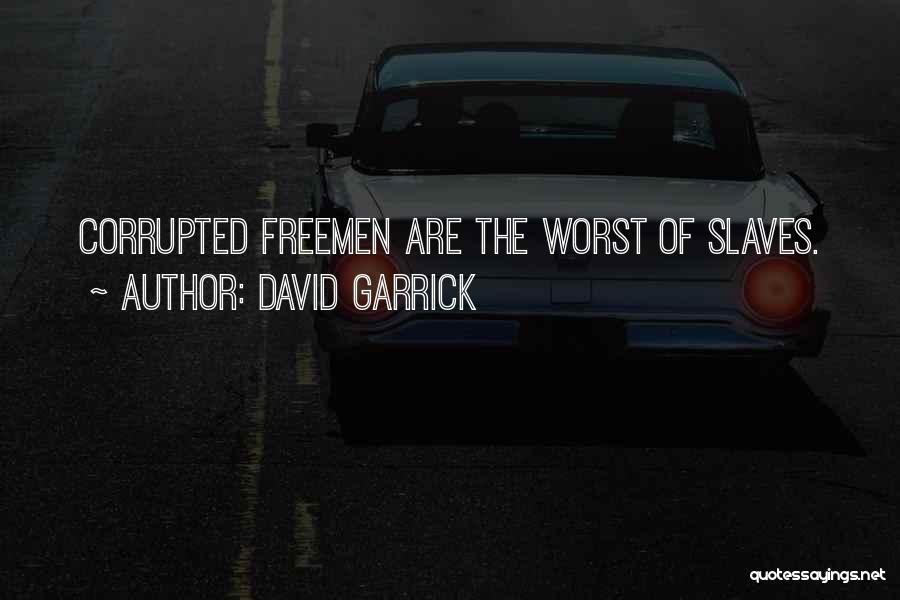 David Garrick Quotes: Corrupted Freemen Are The Worst Of Slaves.