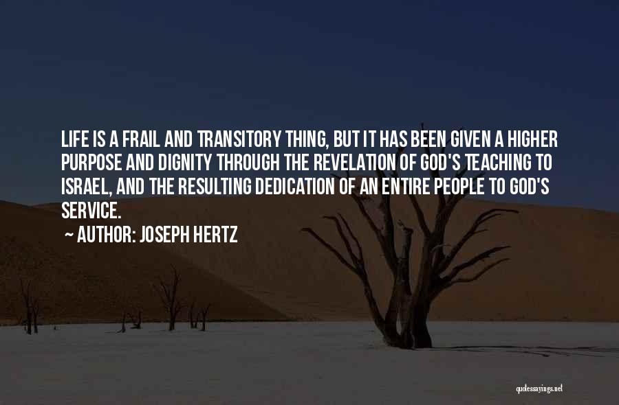 Joseph Hertz Quotes: Life Is A Frail And Transitory Thing, But It Has Been Given A Higher Purpose And Dignity Through The Revelation