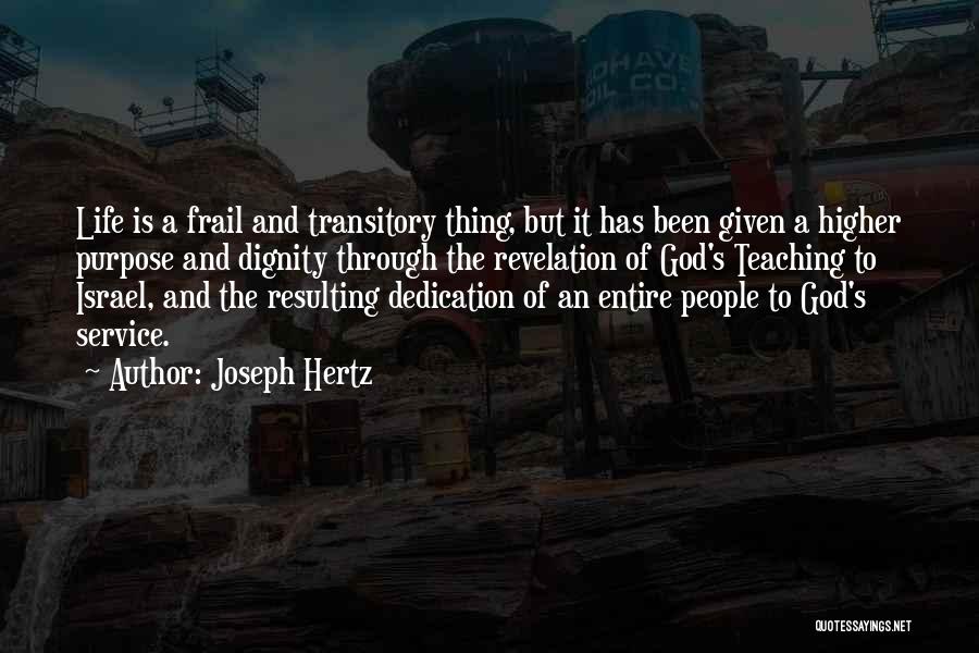 Joseph Hertz Quotes: Life Is A Frail And Transitory Thing, But It Has Been Given A Higher Purpose And Dignity Through The Revelation