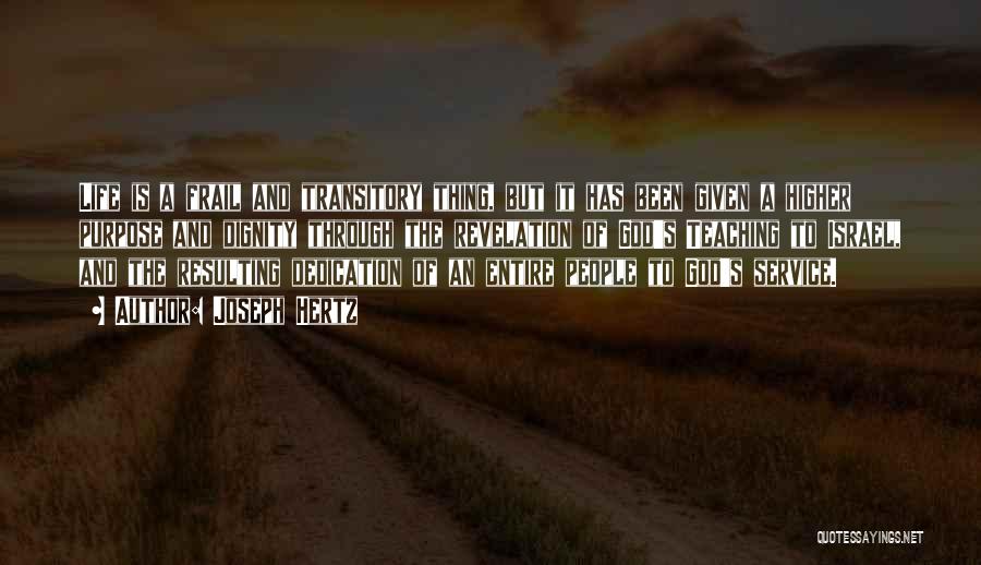 Joseph Hertz Quotes: Life Is A Frail And Transitory Thing, But It Has Been Given A Higher Purpose And Dignity Through The Revelation