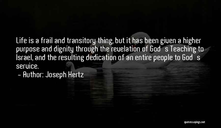 Joseph Hertz Quotes: Life Is A Frail And Transitory Thing, But It Has Been Given A Higher Purpose And Dignity Through The Revelation