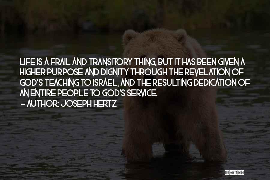 Joseph Hertz Quotes: Life Is A Frail And Transitory Thing, But It Has Been Given A Higher Purpose And Dignity Through The Revelation