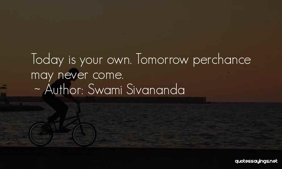 Swami Sivananda Quotes: Today Is Your Own. Tomorrow Perchance May Never Come.