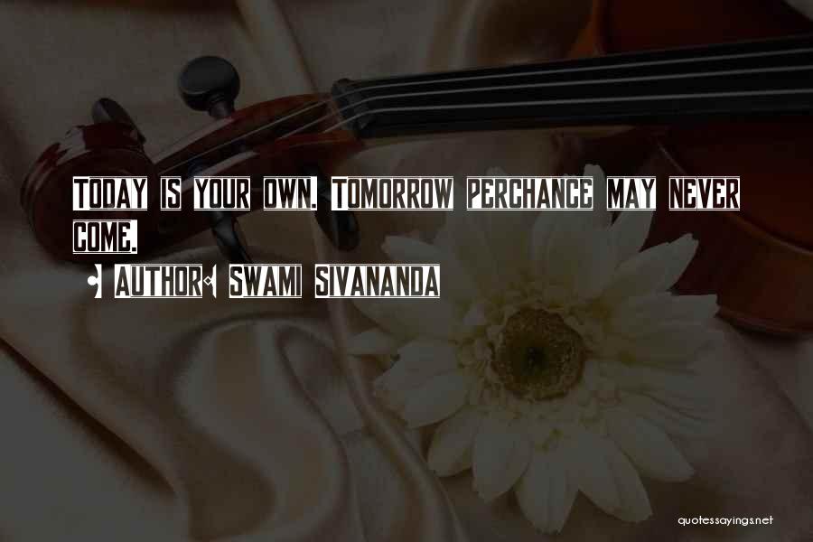 Swami Sivananda Quotes: Today Is Your Own. Tomorrow Perchance May Never Come.
