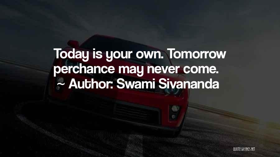 Swami Sivananda Quotes: Today Is Your Own. Tomorrow Perchance May Never Come.