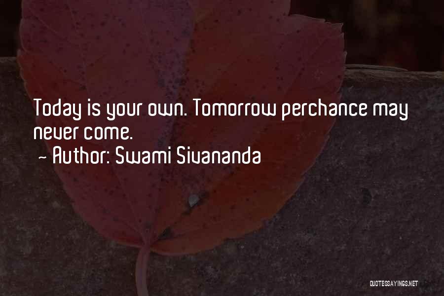 Swami Sivananda Quotes: Today Is Your Own. Tomorrow Perchance May Never Come.