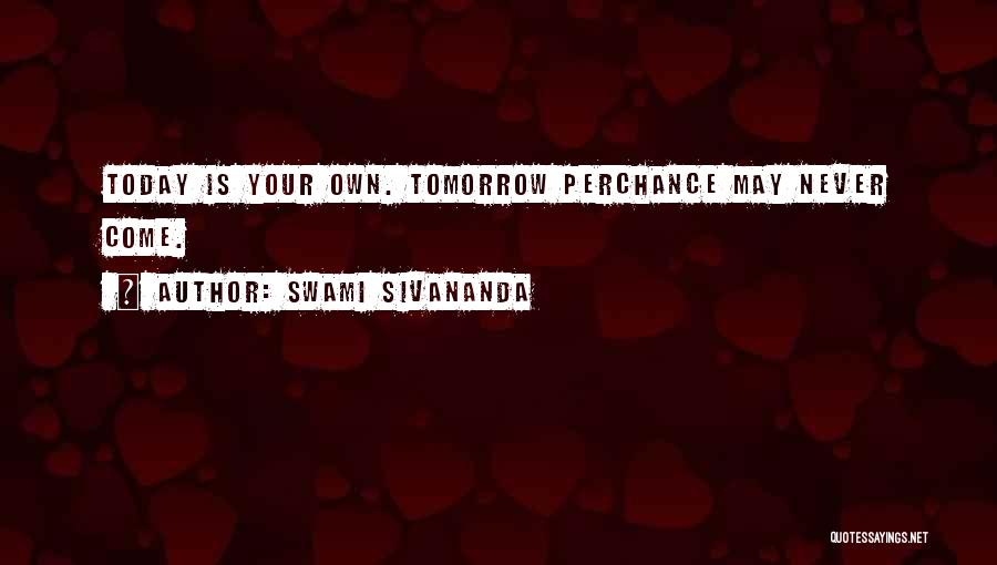 Swami Sivananda Quotes: Today Is Your Own. Tomorrow Perchance May Never Come.