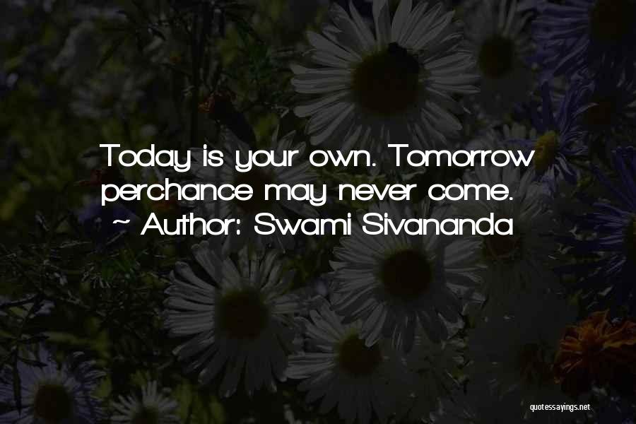 Swami Sivananda Quotes: Today Is Your Own. Tomorrow Perchance May Never Come.