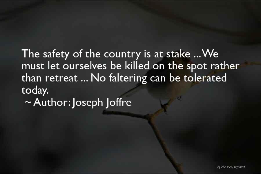 Joseph Joffre Quotes: The Safety Of The Country Is At Stake ... We Must Let Ourselves Be Killed On The Spot Rather Than