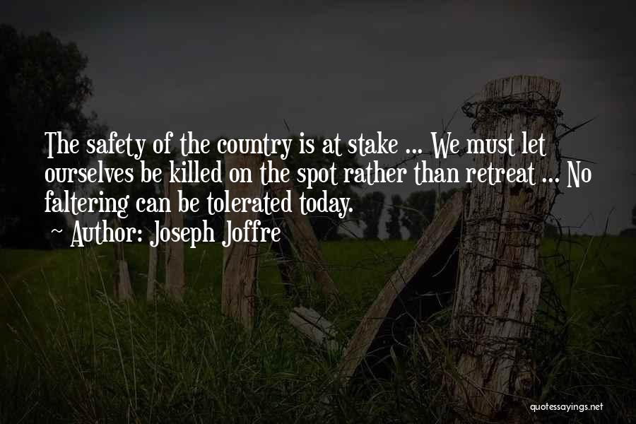 Joseph Joffre Quotes: The Safety Of The Country Is At Stake ... We Must Let Ourselves Be Killed On The Spot Rather Than