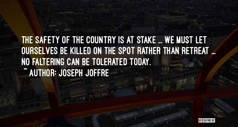 Joseph Joffre Quotes: The Safety Of The Country Is At Stake ... We Must Let Ourselves Be Killed On The Spot Rather Than