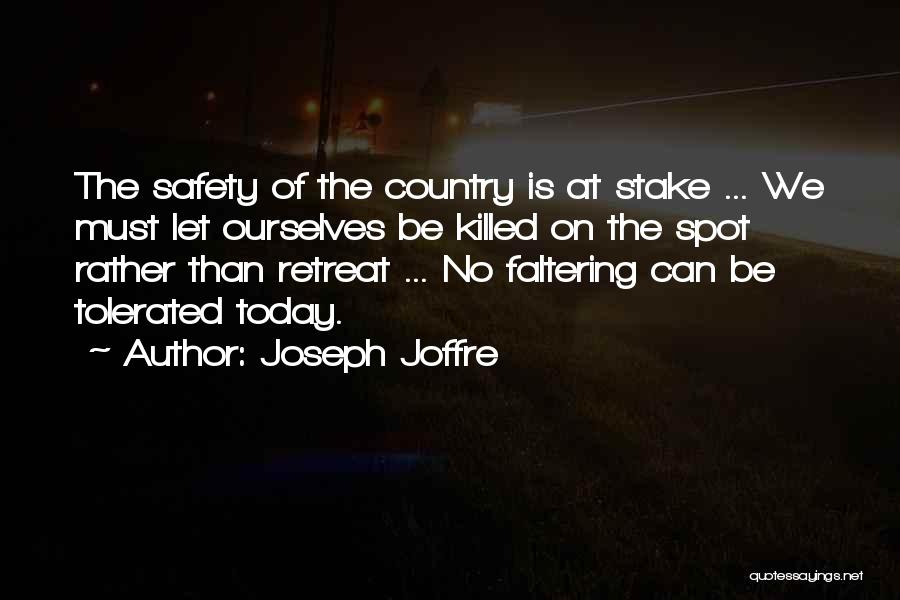 Joseph Joffre Quotes: The Safety Of The Country Is At Stake ... We Must Let Ourselves Be Killed On The Spot Rather Than