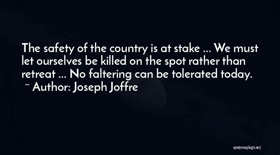 Joseph Joffre Quotes: The Safety Of The Country Is At Stake ... We Must Let Ourselves Be Killed On The Spot Rather Than