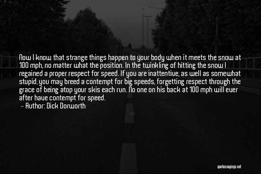 Dick Dorworth Quotes: Now I Know That Strange Things Happen To Your Body When It Meets The Snow At 100 Mph, No Matter