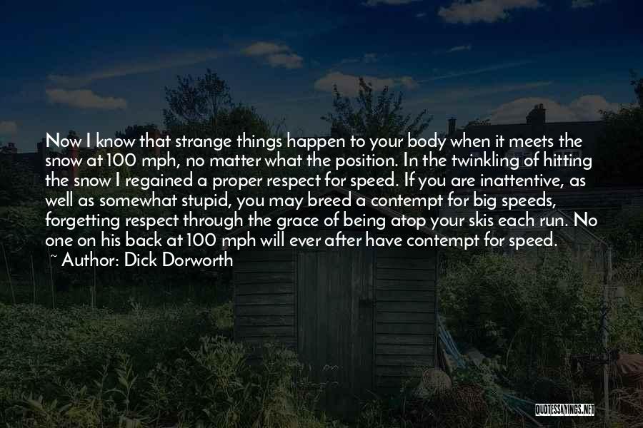 Dick Dorworth Quotes: Now I Know That Strange Things Happen To Your Body When It Meets The Snow At 100 Mph, No Matter