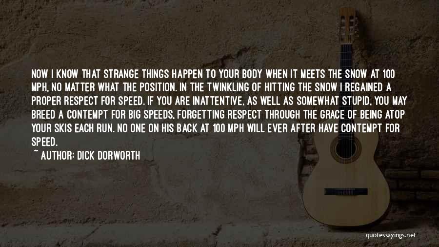 Dick Dorworth Quotes: Now I Know That Strange Things Happen To Your Body When It Meets The Snow At 100 Mph, No Matter