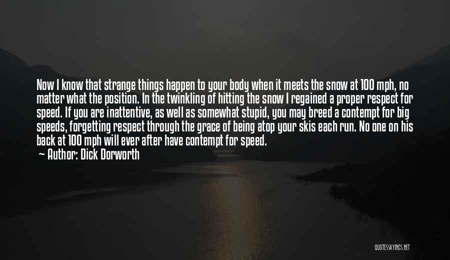 Dick Dorworth Quotes: Now I Know That Strange Things Happen To Your Body When It Meets The Snow At 100 Mph, No Matter