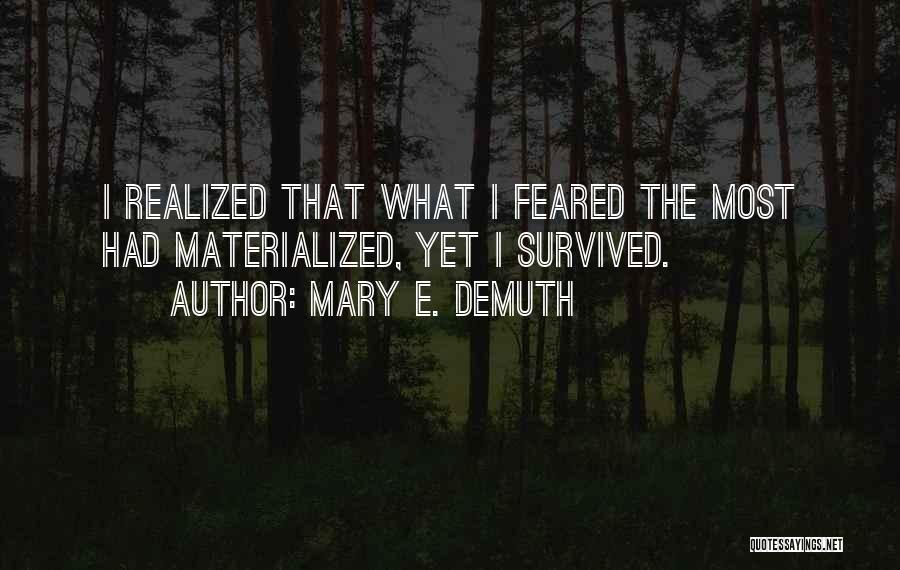 Mary E. DeMuth Quotes: I Realized That What I Feared The Most Had Materialized, Yet I Survived.