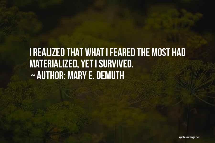 Mary E. DeMuth Quotes: I Realized That What I Feared The Most Had Materialized, Yet I Survived.