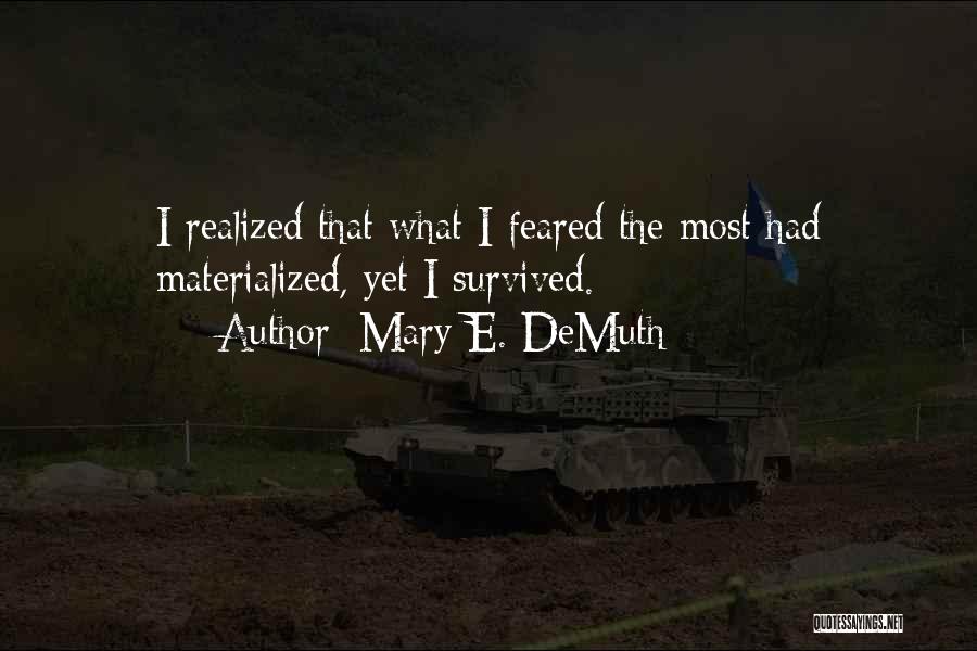 Mary E. DeMuth Quotes: I Realized That What I Feared The Most Had Materialized, Yet I Survived.