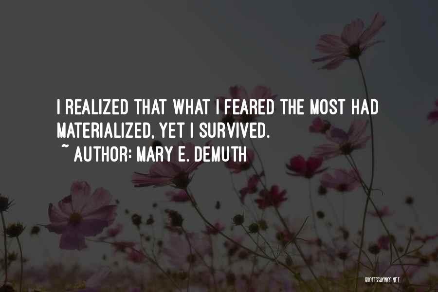 Mary E. DeMuth Quotes: I Realized That What I Feared The Most Had Materialized, Yet I Survived.