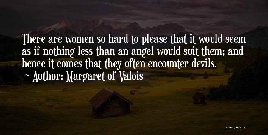 Margaret Of Valois Quotes: There Are Women So Hard To Please That It Would Seem As If Nothing Less Than An Angel Would Suit