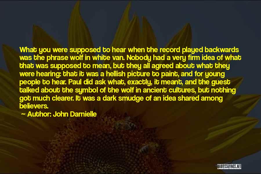 John Darnielle Quotes: What You Were Supposed To Hear When The Record Played Backwards Was The Phrase Wolf In White Van. Nobody Had