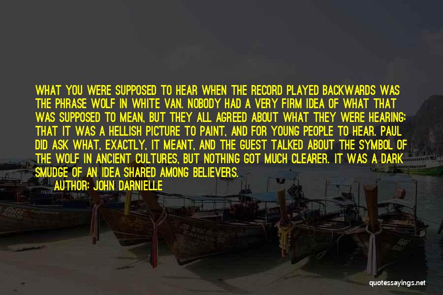 John Darnielle Quotes: What You Were Supposed To Hear When The Record Played Backwards Was The Phrase Wolf In White Van. Nobody Had