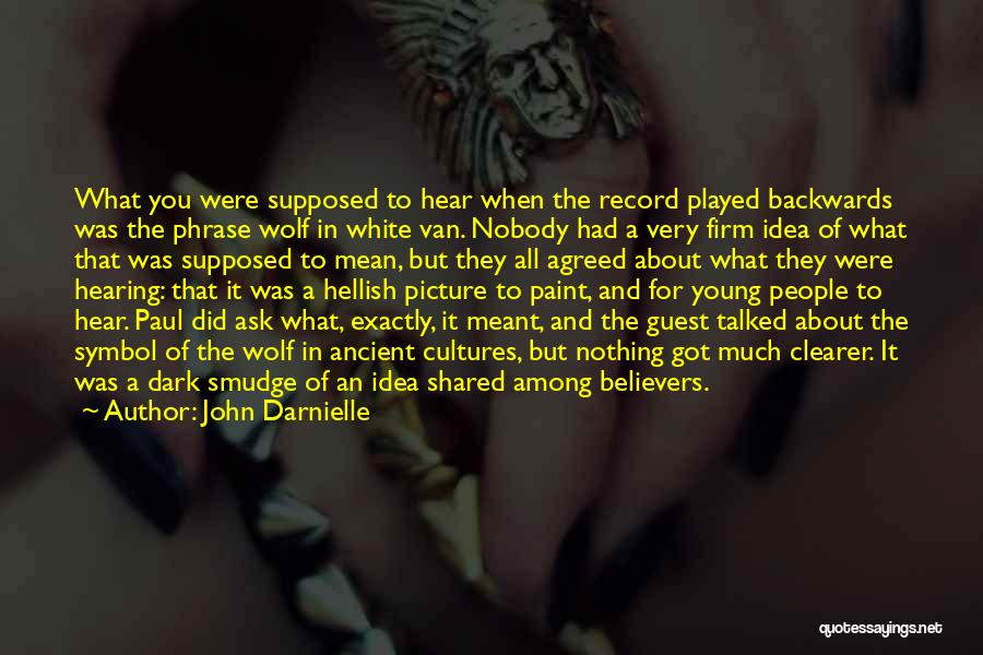 John Darnielle Quotes: What You Were Supposed To Hear When The Record Played Backwards Was The Phrase Wolf In White Van. Nobody Had