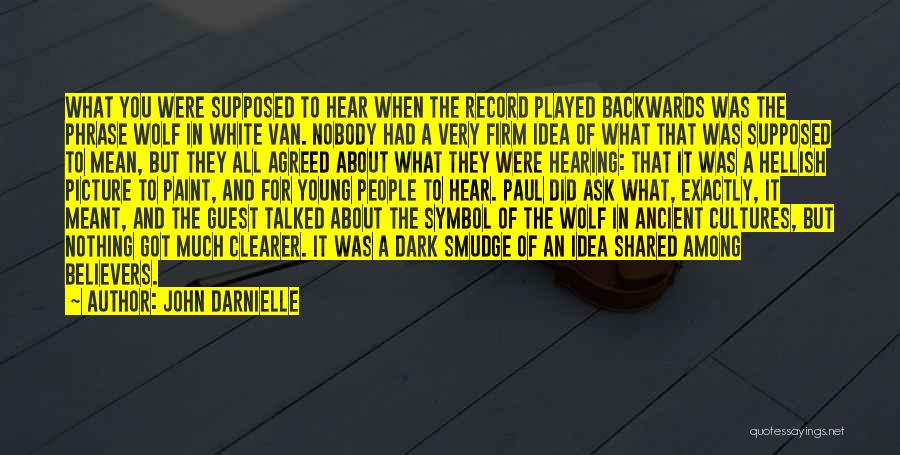 John Darnielle Quotes: What You Were Supposed To Hear When The Record Played Backwards Was The Phrase Wolf In White Van. Nobody Had