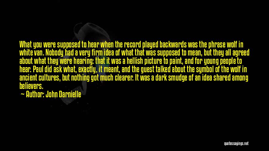 John Darnielle Quotes: What You Were Supposed To Hear When The Record Played Backwards Was The Phrase Wolf In White Van. Nobody Had