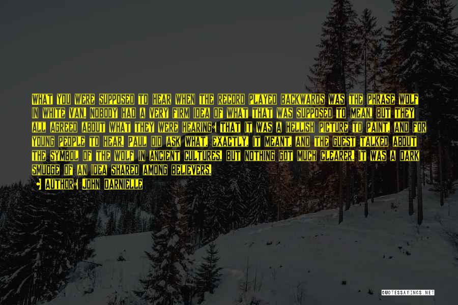 John Darnielle Quotes: What You Were Supposed To Hear When The Record Played Backwards Was The Phrase Wolf In White Van. Nobody Had