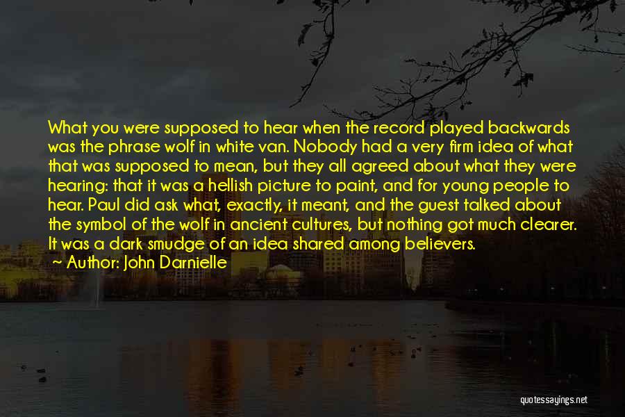 John Darnielle Quotes: What You Were Supposed To Hear When The Record Played Backwards Was The Phrase Wolf In White Van. Nobody Had