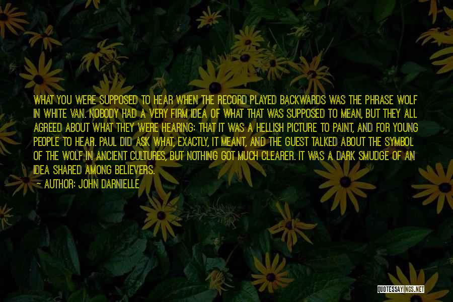 John Darnielle Quotes: What You Were Supposed To Hear When The Record Played Backwards Was The Phrase Wolf In White Van. Nobody Had