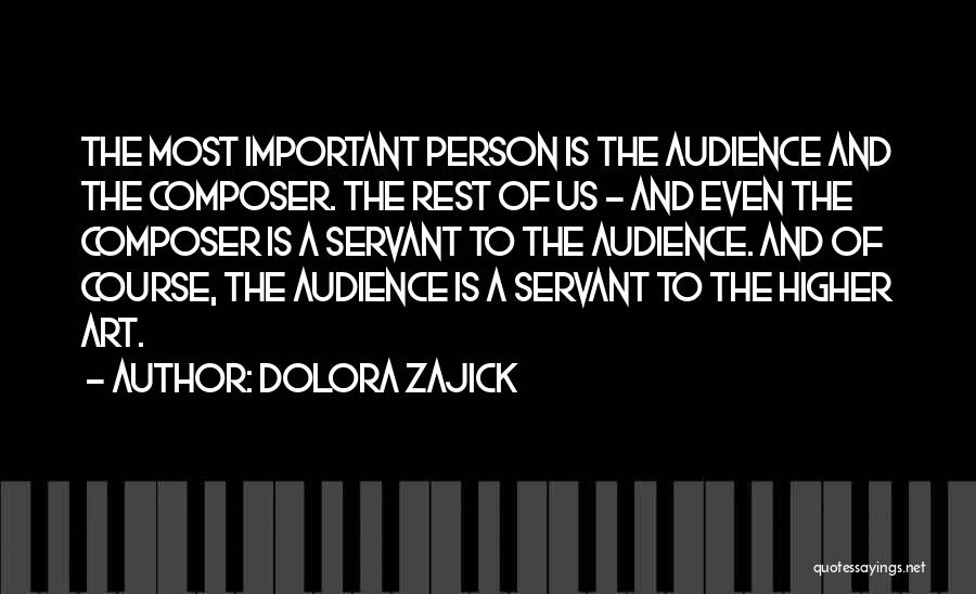 Dolora Zajick Quotes: The Most Important Person Is The Audience And The Composer. The Rest Of Us - And Even The Composer Is