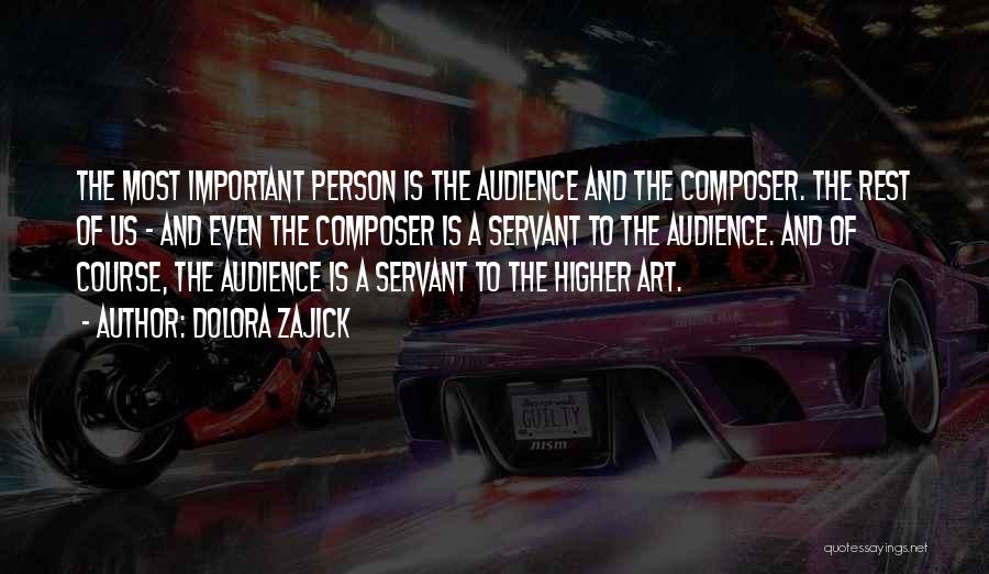 Dolora Zajick Quotes: The Most Important Person Is The Audience And The Composer. The Rest Of Us - And Even The Composer Is