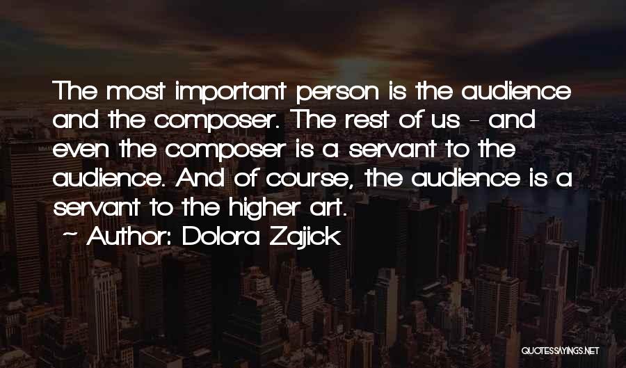 Dolora Zajick Quotes: The Most Important Person Is The Audience And The Composer. The Rest Of Us - And Even The Composer Is