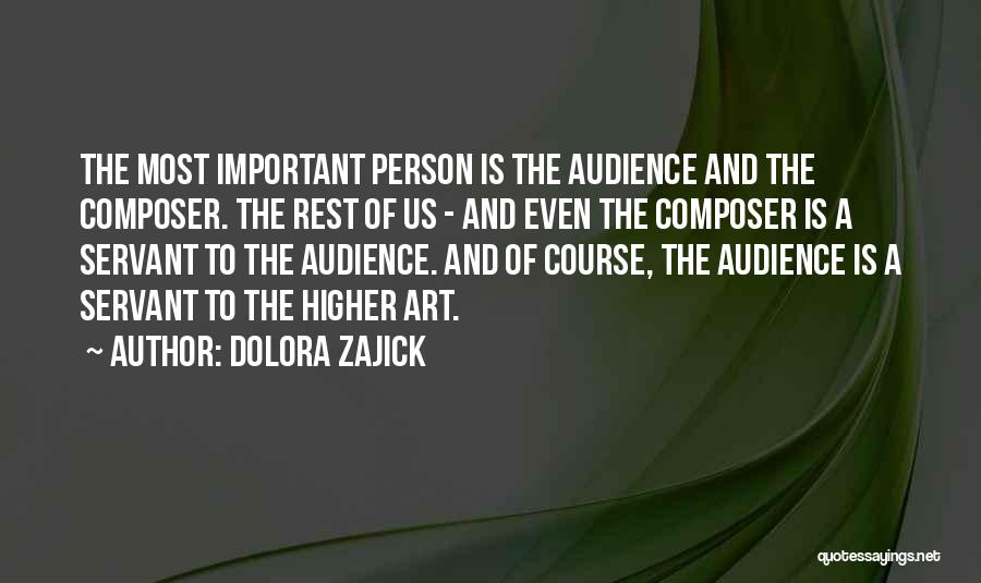 Dolora Zajick Quotes: The Most Important Person Is The Audience And The Composer. The Rest Of Us - And Even The Composer Is