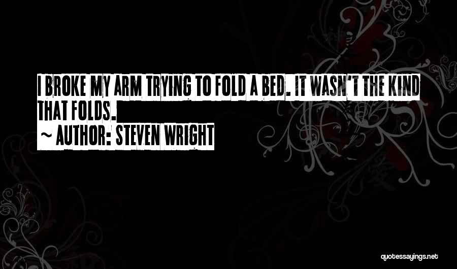 Steven Wright Quotes: I Broke My Arm Trying To Fold A Bed. It Wasn't The Kind That Folds.