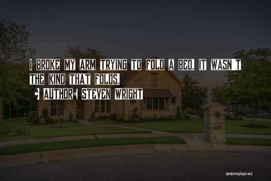 Steven Wright Quotes: I Broke My Arm Trying To Fold A Bed. It Wasn't The Kind That Folds.
