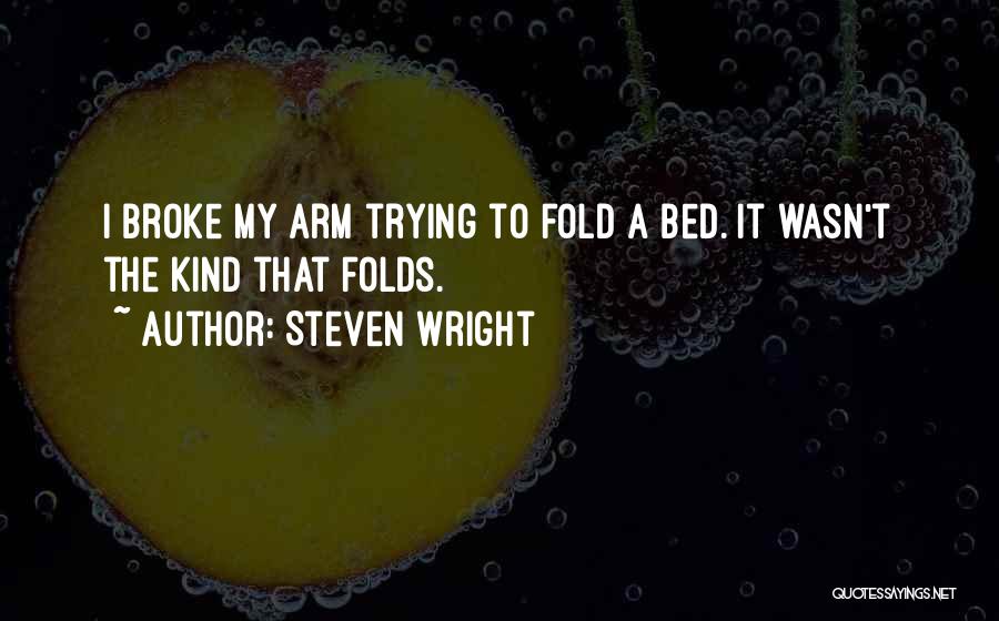 Steven Wright Quotes: I Broke My Arm Trying To Fold A Bed. It Wasn't The Kind That Folds.