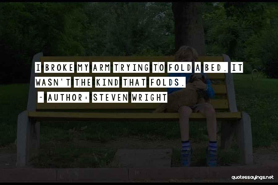 Steven Wright Quotes: I Broke My Arm Trying To Fold A Bed. It Wasn't The Kind That Folds.