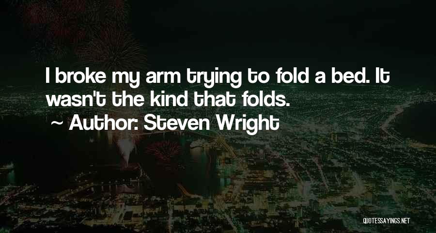Steven Wright Quotes: I Broke My Arm Trying To Fold A Bed. It Wasn't The Kind That Folds.