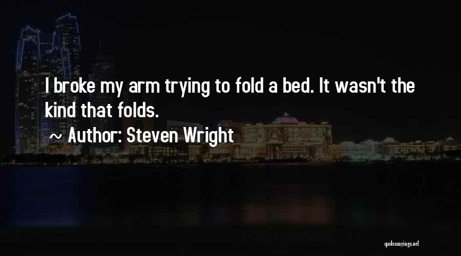Steven Wright Quotes: I Broke My Arm Trying To Fold A Bed. It Wasn't The Kind That Folds.