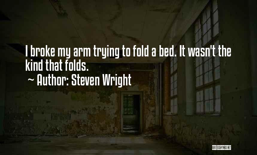 Steven Wright Quotes: I Broke My Arm Trying To Fold A Bed. It Wasn't The Kind That Folds.