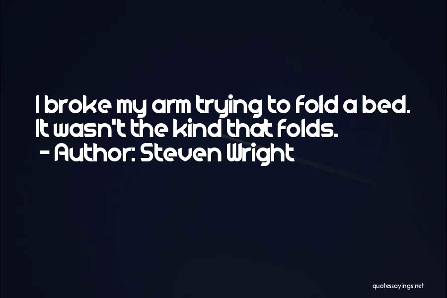 Steven Wright Quotes: I Broke My Arm Trying To Fold A Bed. It Wasn't The Kind That Folds.